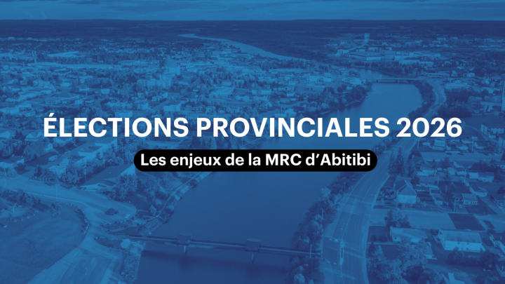 ÉLECTIONS PROVINCIALES 2026 :  Les enjeux qui freinent le développement de la MRC d'Abitibi