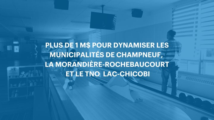 Plus de 1 M$ pour dynamiser les municipalités de Champneuf, la Morandière-Rochebaucourt et le TNO  Lac-Chicobi de la MRC d'Abitibi